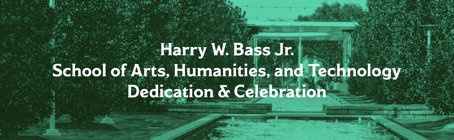 Harry W. Bass Jr. School of Arts, Humanities, and Technology Dedication & Celebration
